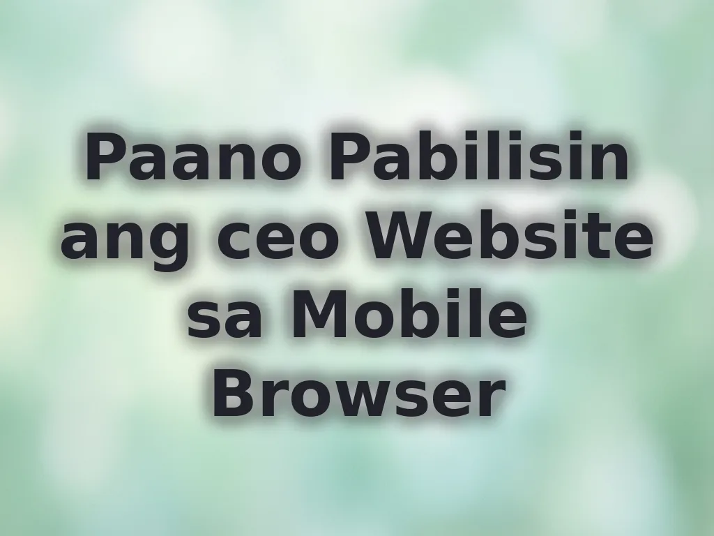 Paano Pabilisin ang ceo Website sa Mobile Browser