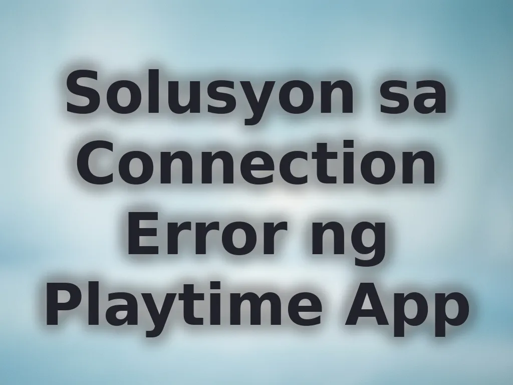 Solusyon sa Connection Error ng Playtime App
